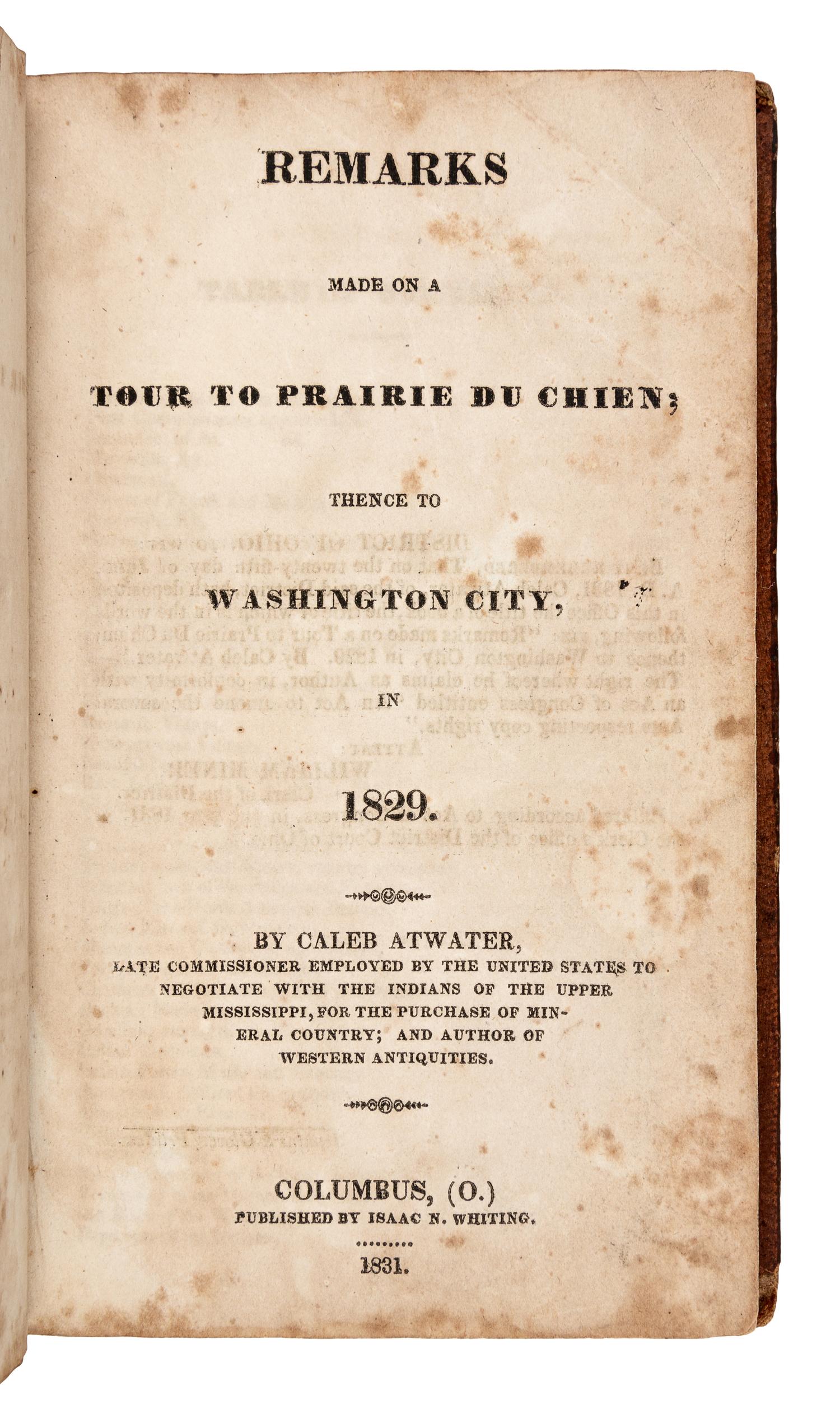 ATWATER, Caleb (1778-1867). Remarks Made on a Tour to Prairie du Chien; thence to Washington City, in 1829 . Columbus, OH: Isaac N. Whiting, 1831.