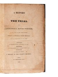 [COMMODORE DAVID PORTER]. A Report of the Trial of Commodore David Porter of the Navy of the United States . Washington City: n.p., 1825.
