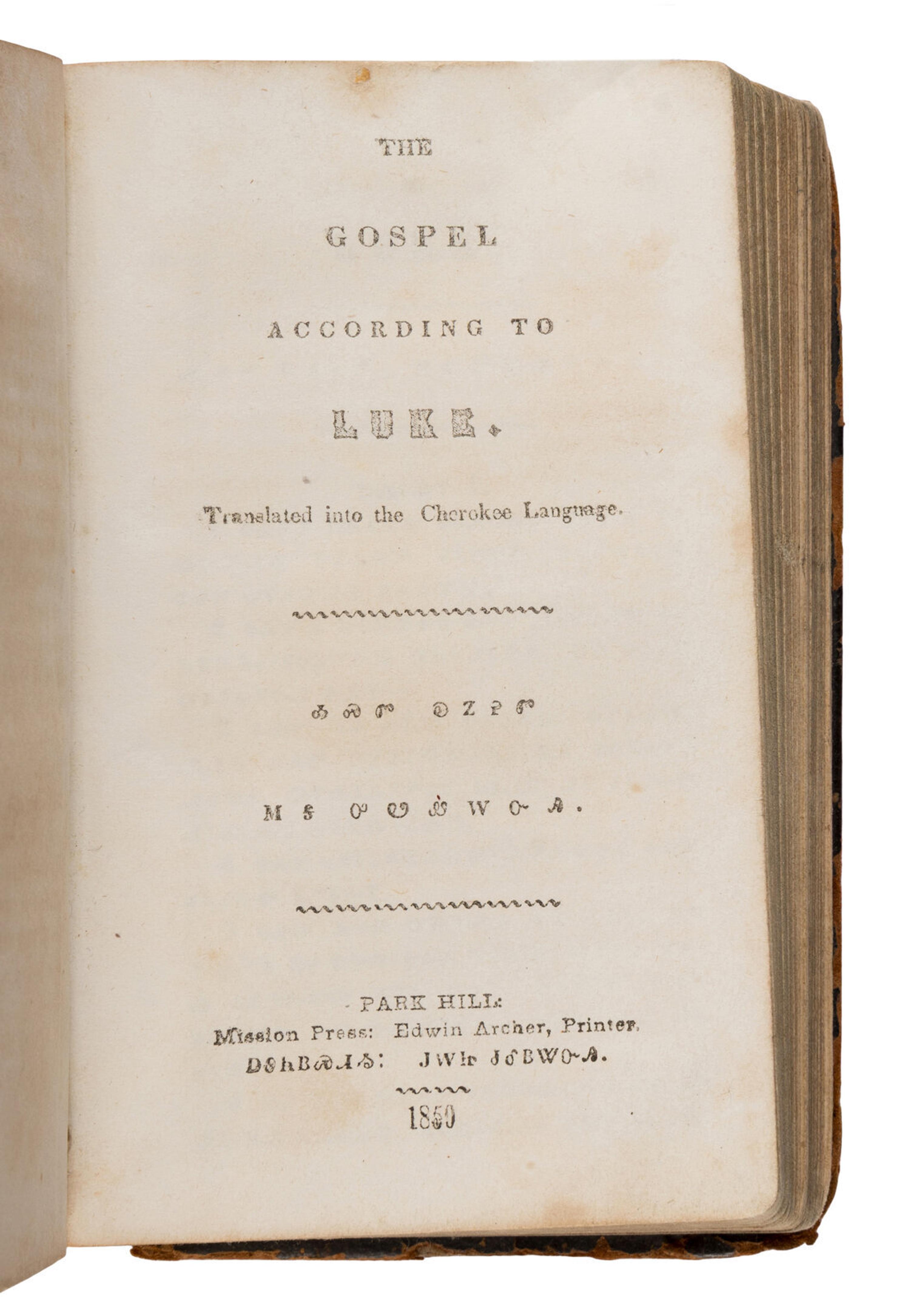 [Native American]. Worcester, Samuel Austin (1798-1859), translator . The Gospel According to Matthew Translated to the Cherokee Language . [Bound with:] The Gospel According to Luke Translated to the Cherokee Language. [And:] The Gospel of Jesus Christ Translated to the Cherokee Language. [Park Hill: Mission Press, by John Candy and Edwin Archer, Printers, 1844, 1850, 1854].
