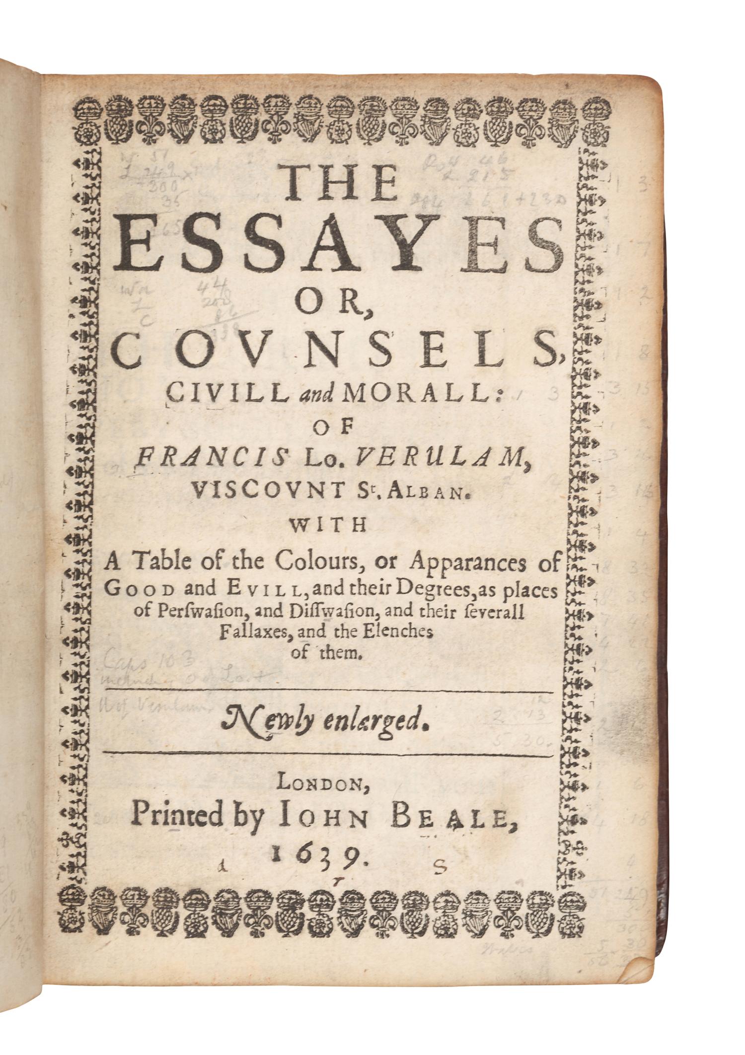 BACON, Francis, Sir (1561-1626). The Essayes or Counsels, Civill and Morall...with a Table of the Colours, or Apparances of Good and Evill...Newly enlarged . London: John Beale, 1639.