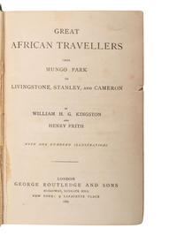 [EXPLORATION - AFRICA]. KINGSTON, William H.G. and Henry FIRTH. Great African Travellers from Mungo Park to Livingstone, Stanley, and Cameron. London: George Routledge and Sons, 1885.