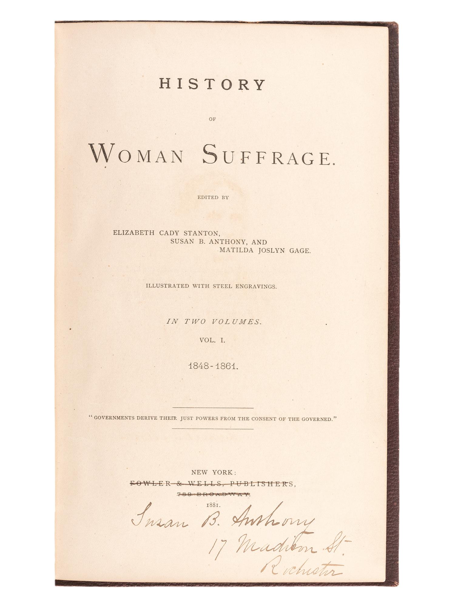[WOMEN'S SUFFRAGE]. STANTON, Elizabeth Cady, Susan B. ANTHONY, and Matilda Joslyn GAGE, editors. History of Woman Suffrage. New York: Fowler & Wells, 1881. SALESMAN'S OR EDITOR'S COPY OF VOLUME I, SIGNED BY SUSAN B. ANTHONY.