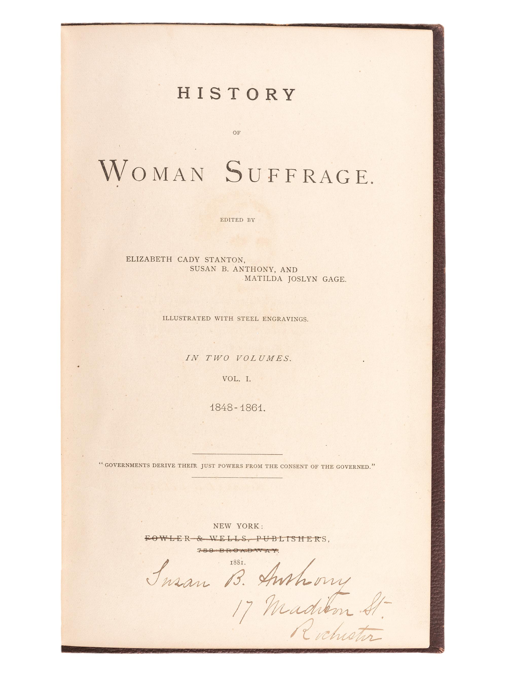[WOMEN'S SUFFRAGE]. STANTON, Elizabeth Cady, Susan B. ANTHONY, and Matilda Joslyn GAGE, editors. History of Woman Suffrage. New York: Fowler & Wells, 1881. SALESMAN'S OR EDITOR'S COPY OF VOLUME I, SIGNED BY SUSAN B. ANTHONY.