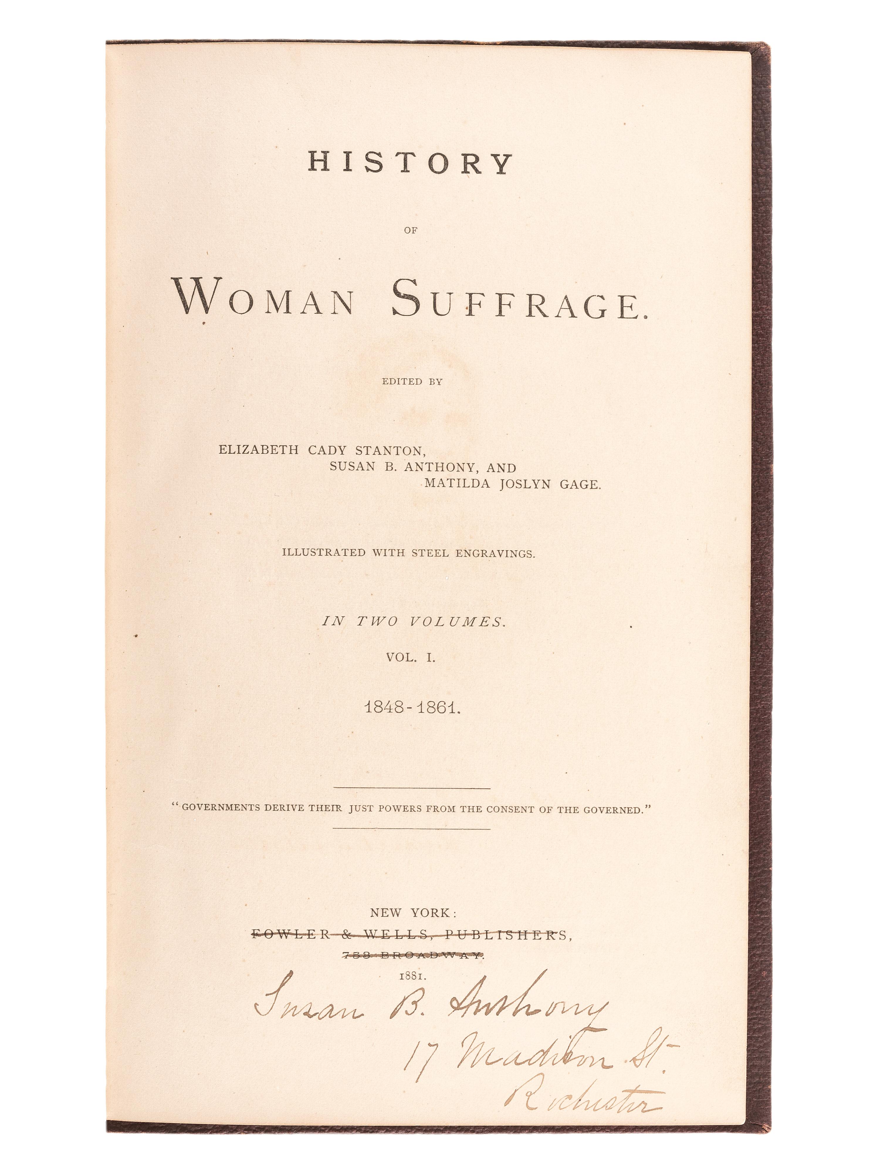 [WOMEN'S SUFFRAGE]. STANTON, Elizabeth Cady, Susan B. ANTHONY, and Matilda Joslyn GAGE, editors. History of Woman Suffrage. New York: Fowler & Wells, 1881. SALESMAN'S OR EDITOR'S COPY OF VOLUME I, SIGNED BY SUSAN B. ANTHONY.