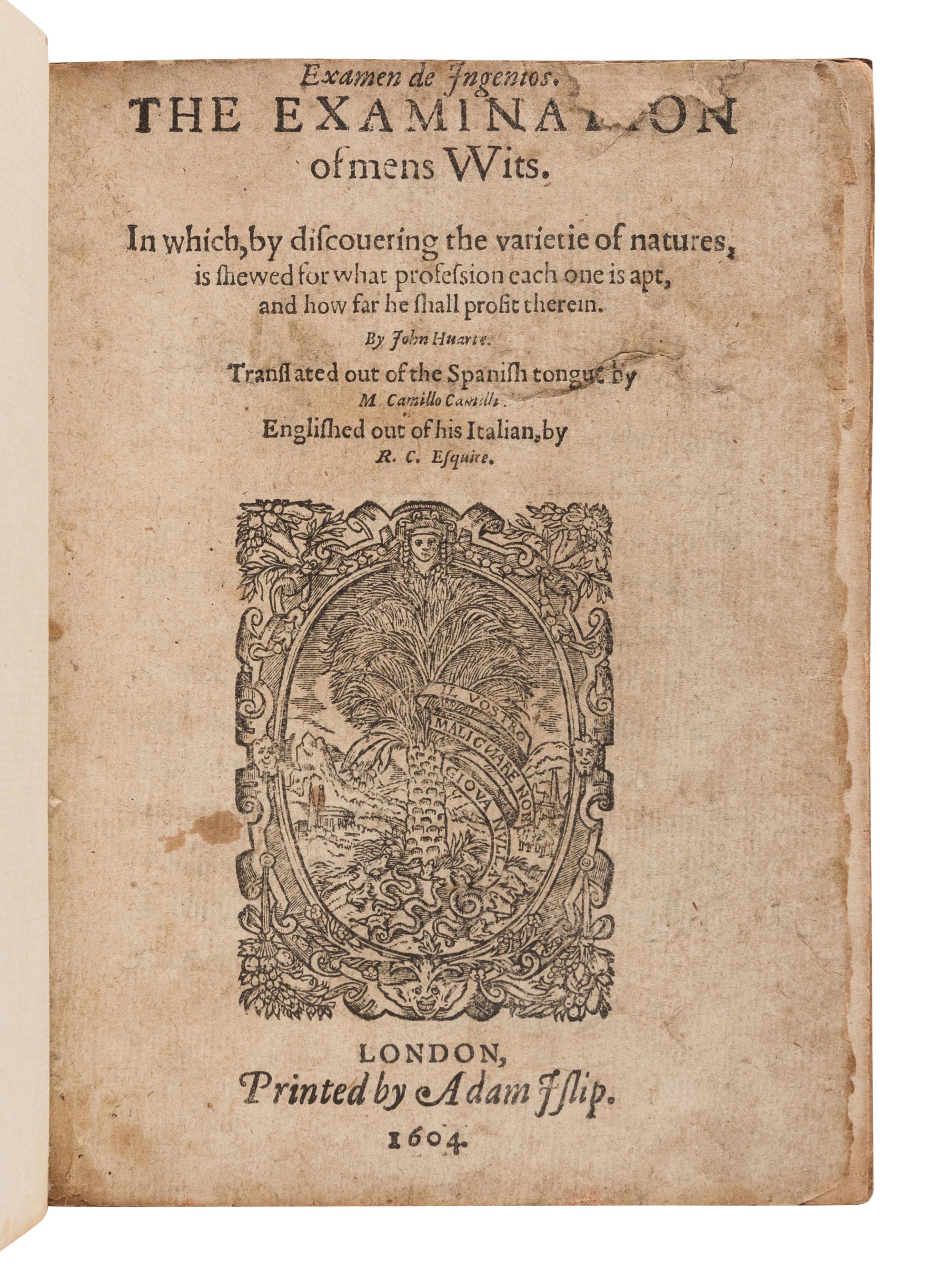 HUARTE, Juan (1529?-1588). Examen de Ingenios. The Examination of Mens Wits. In Which, by Discovering the Varietie of Natures, is Shewed for What Profession Each One is Apt, and How Far She Shall Profit Therein . Richard Carew, translator. London: Adam Islip, 1604.