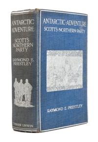[TRAVEL & EXPLORATION]. PRIESTLEY, Raymond E., Sir (1886-1974). Antarctic Adventure. Scott's Northern Party . London: Fisher Unwin, 1914.