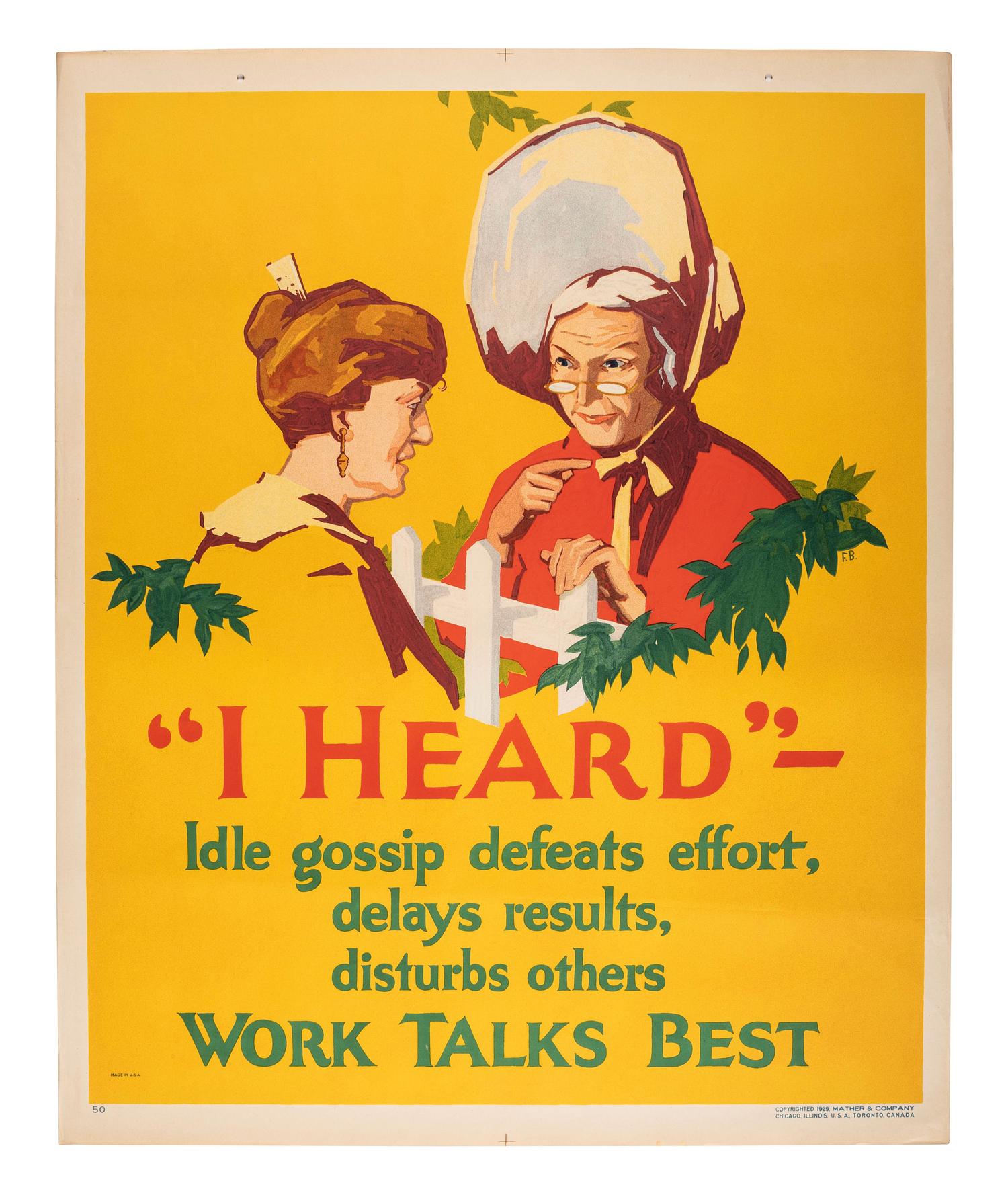 [POSTERS]. BEATTY, Frank, artist. "I Heard" - Idle gossip defeats effort, delays results, disturbs others. Work Talks Best. Chicago: Mather & Co., 1929.