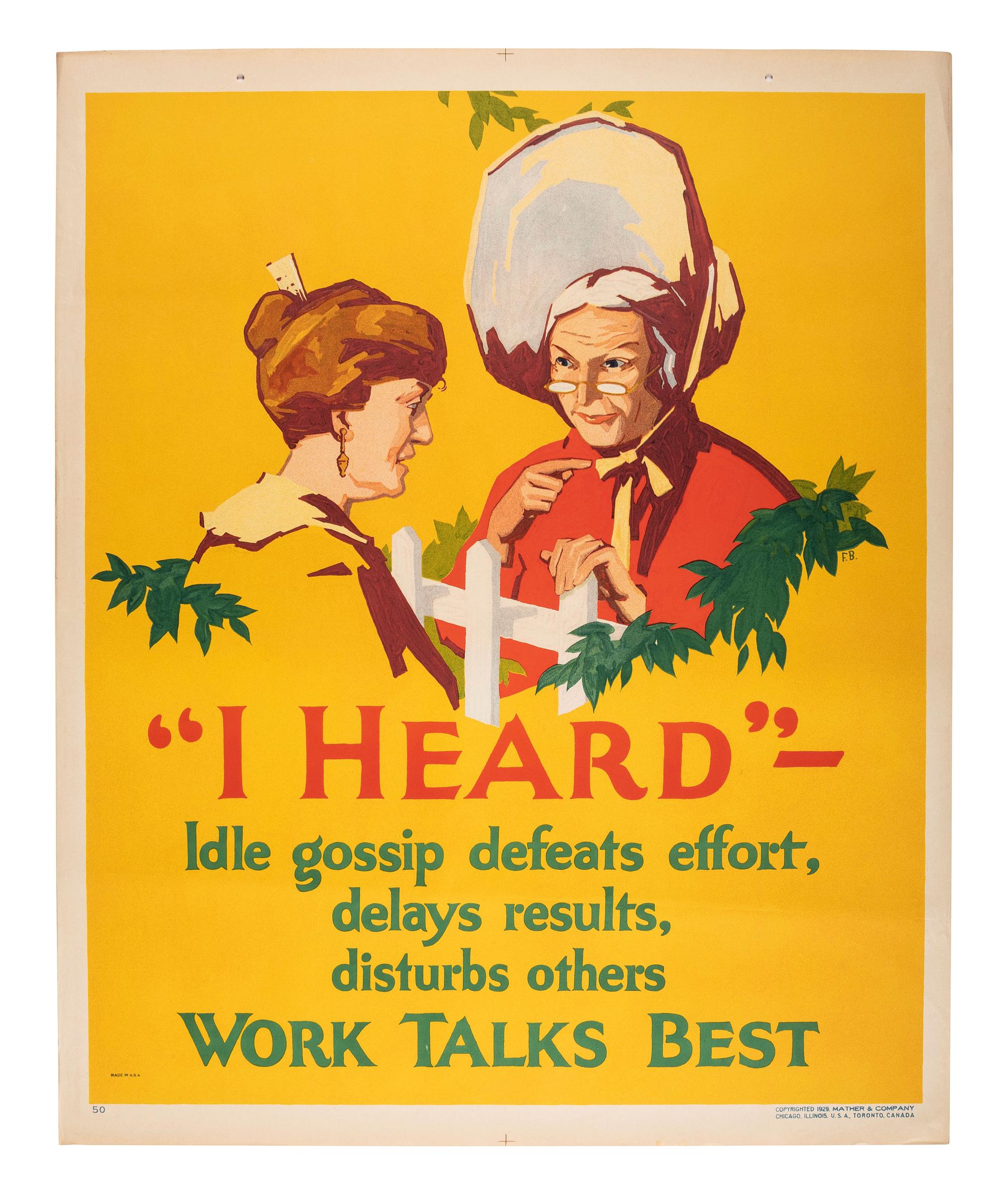 [POSTERS]. BEATTY, Frank, artist. "I Heard" - Idle gossip defeats effort, delays results, disturbs others. Work Talks Best. Chicago: Mather & Co., 1929.