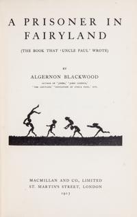 BLACKWOOD, ALGERNON. A Prisoner in Fairyland. London, 1913. First edition.