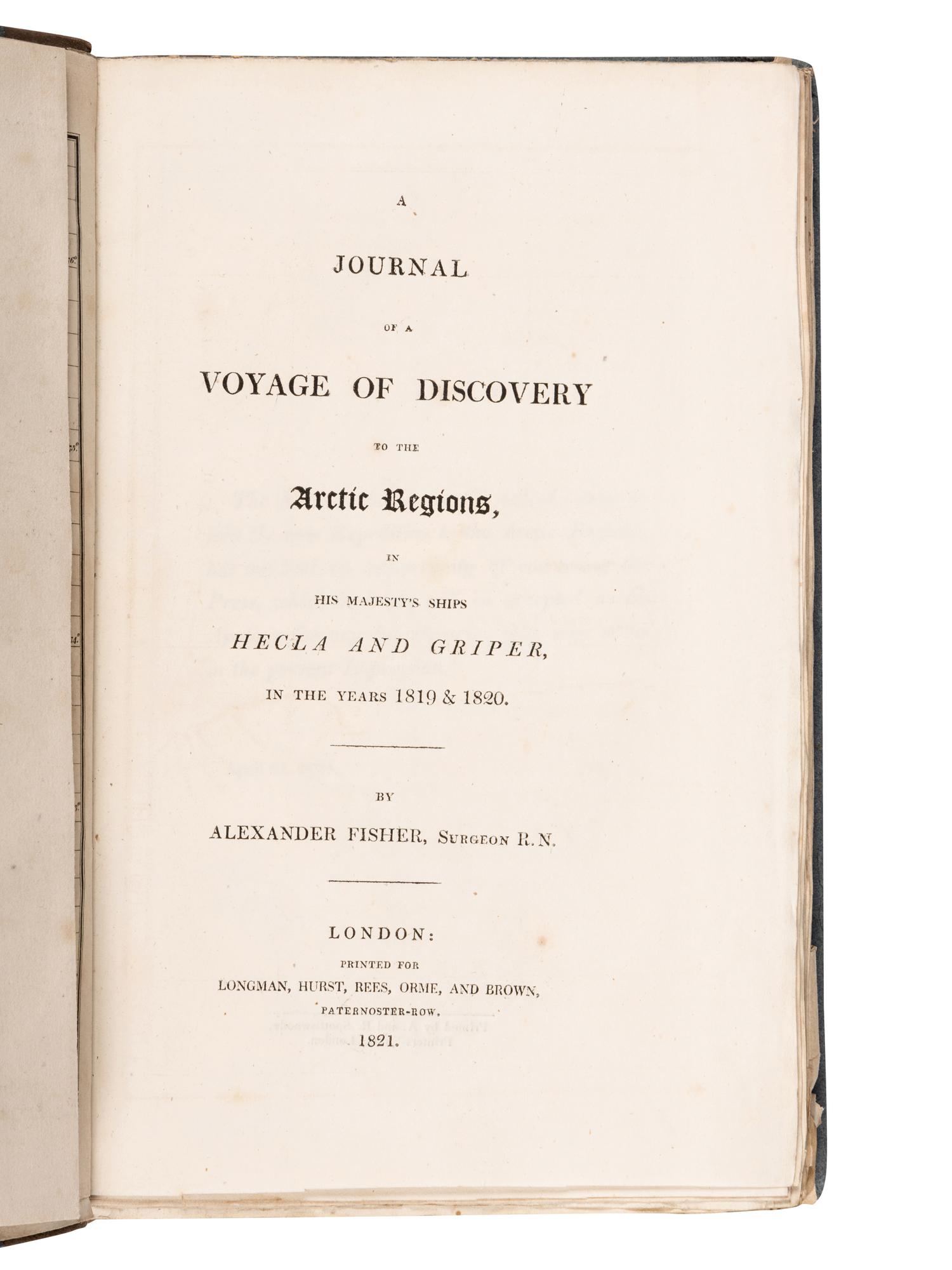 FISHER, Alexander. A Journal of a Voyage of Discovery to the Arctic regions, in His Majesty’s ships Hecla and Griper, in the years 1819 & 1820 . London: A. & R. Spottiswoode for Longman, Hurst, Rees, Orme, and Brown, 1821.