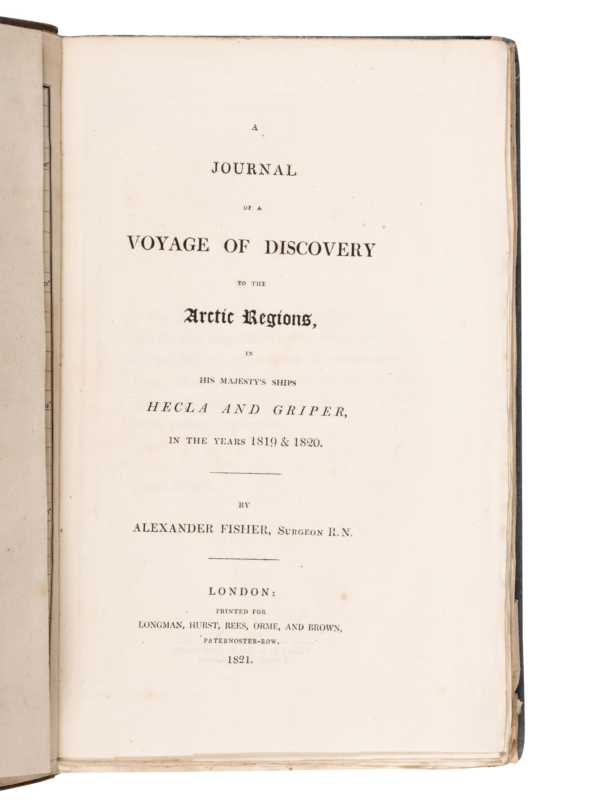 FISHER, Alexander. A Journal of a Voyage of Discovery to the Arctic regions, in His Majesty’s ships Hecla and Griper, in the years 1819 & 1820 . London: A. & R. Spottiswoode for Longman, Hurst, Rees, Orme, and Brown, 1821.