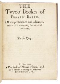 BACON, Francis (1561-1626). The Twoo Bookes of Francis Bacon. Of the proficience and advancement of Learning, divine and humane. London: [Thomas Purfoot and Thomas Creede] for Henrie Tomes, 1605.
