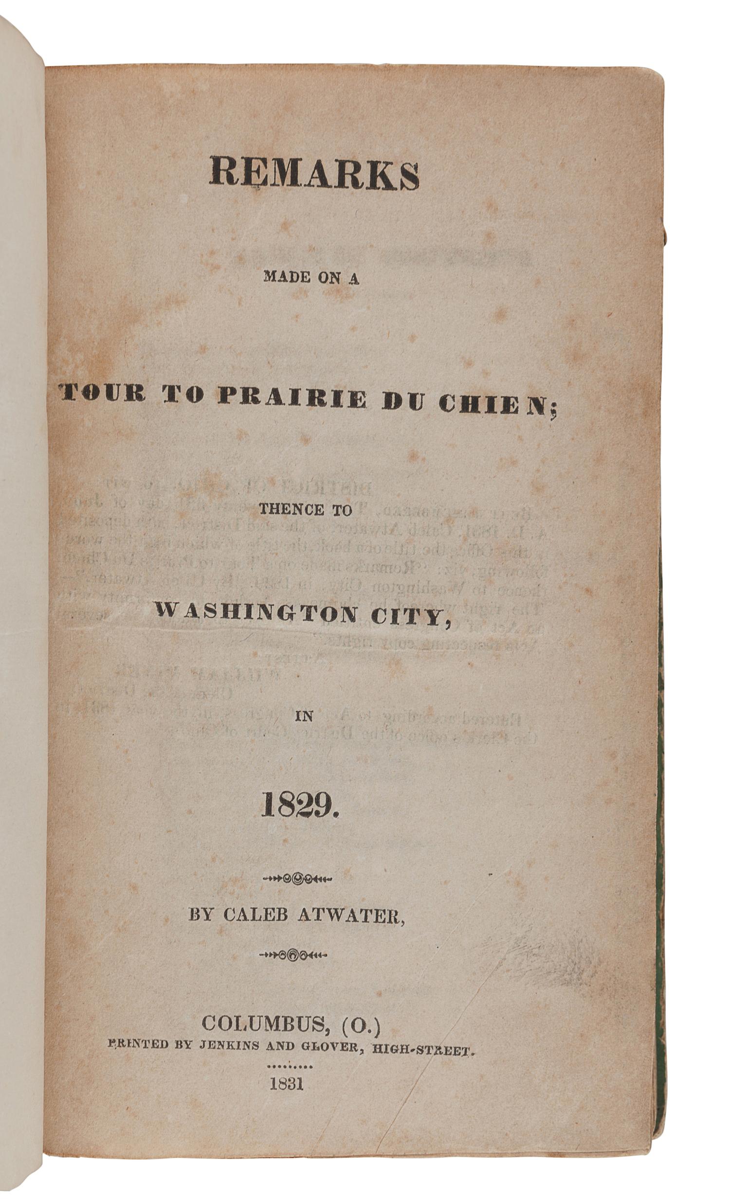 ATWATER, Caleb (1778-1867). Remarks Made on a Tour to Prairie du Chien ; thence to Washington City, in 1829 . Columbus: Jenkins and Glover, 1831.