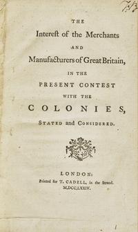 [American Revolution] (Knox, William). The Interest of the Merchants and Manufacturers of Great Britain, in the Present Contest with the Colonies, Stated and Considered