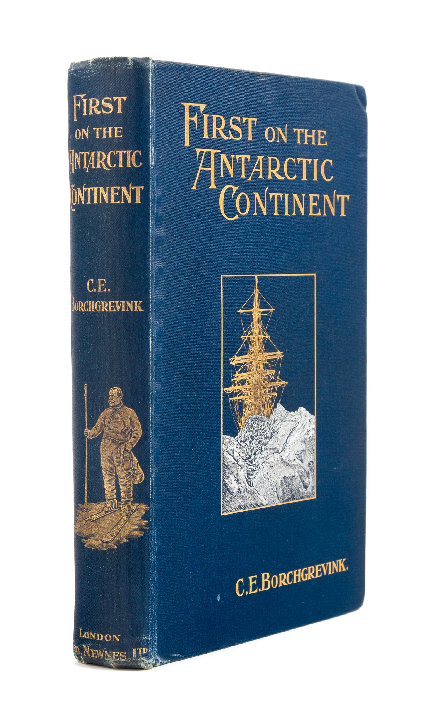 BORCHGREVINK, Carsten Egebert (1864-1934). First on the Antarctic Continent. Being an Account of the British Antarctic Expedition 1898-