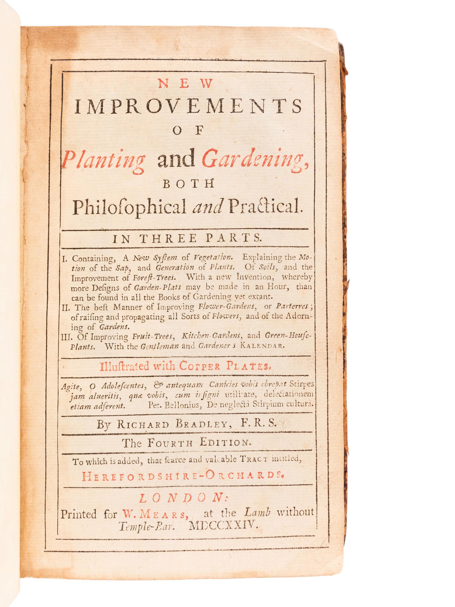 BRADLEY, Richard (d.1732). New Improvements of Planting and Gardening , Both Philosophical and Practical; Explaining the Motion of the Sapp and Generation of Plants...The Fourth Edition...To which is added... Herefordshire-Orchards . London: W. Mears, 1724.