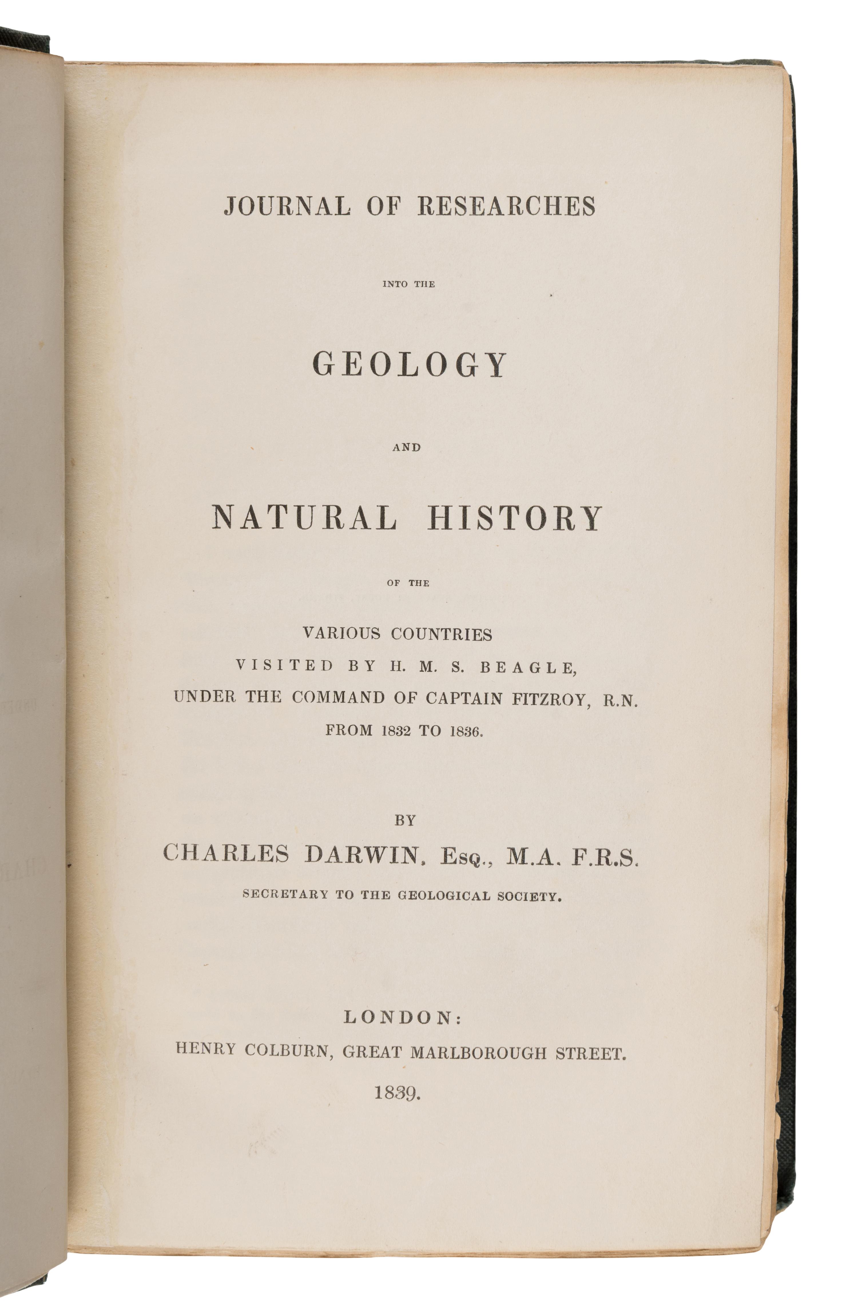 Darwin, Charles (1809-1882). Journal of Researches into the Geology and Natural History of the various countries visited by H.M.S. Beagle, under the command of Captain Fitzroy, R.N. from 1832 to 1836 . London: Henry Colburn, 1839.