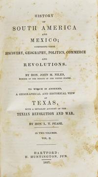 [Americana] [Texas] Niles, John M., and L.T. Pease. History of South America and Mexico...To Which is Annexed, a Geographical and Historical View of Texas, with a Detailed Account of the Texian Revolution and War