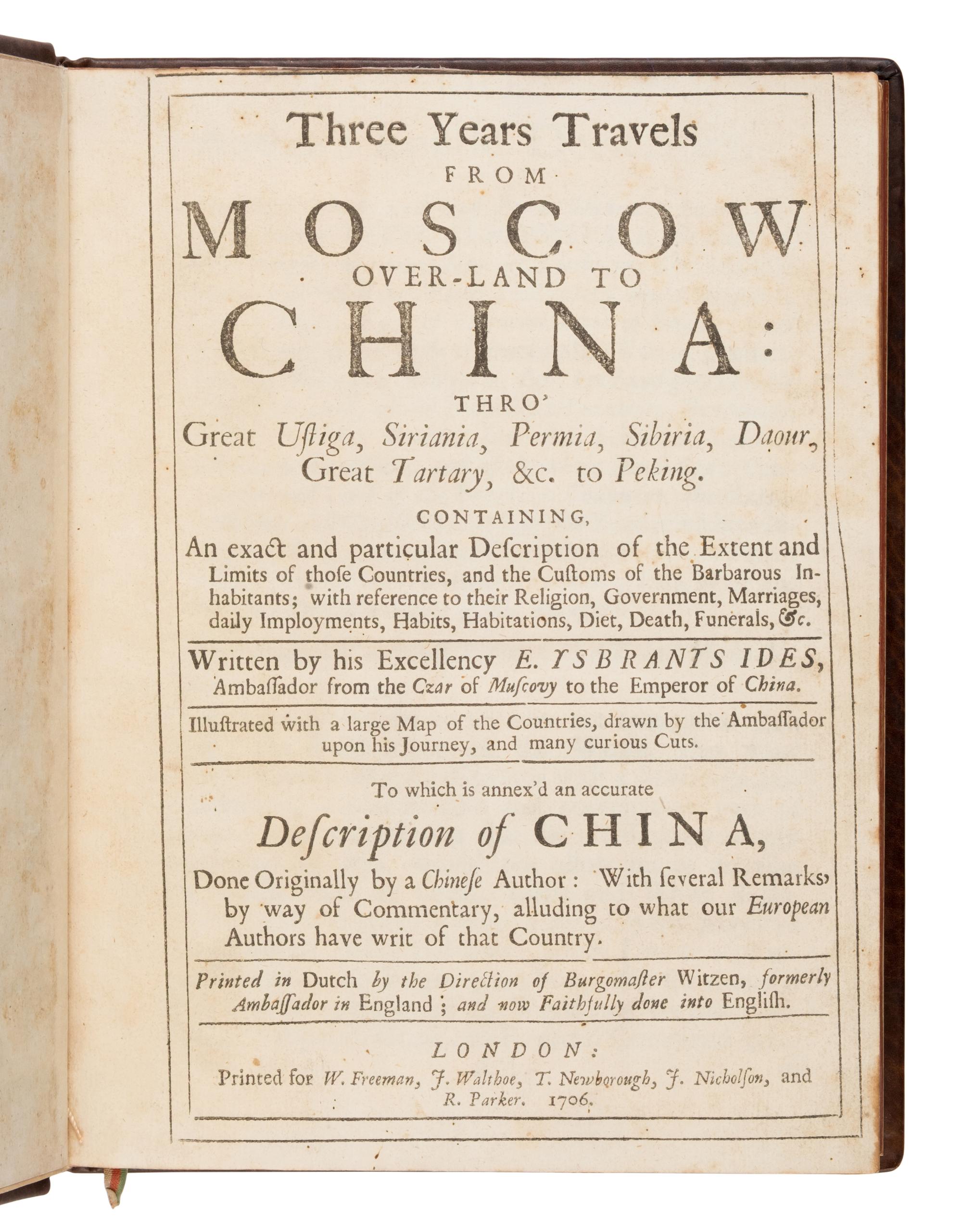 [Travel & Exploration]. Ides, Evert Ysbrants (1657-1708). Three Years Travels from Moscow Over-Land to China: Thro’ Great Ustiga, Siriana, Permia, Sibiria, Daour, Great Tartary, &c. to Peking . London: for W. Freeman, F. Walthoe, T. Newborough, and R. Parker, 1706.