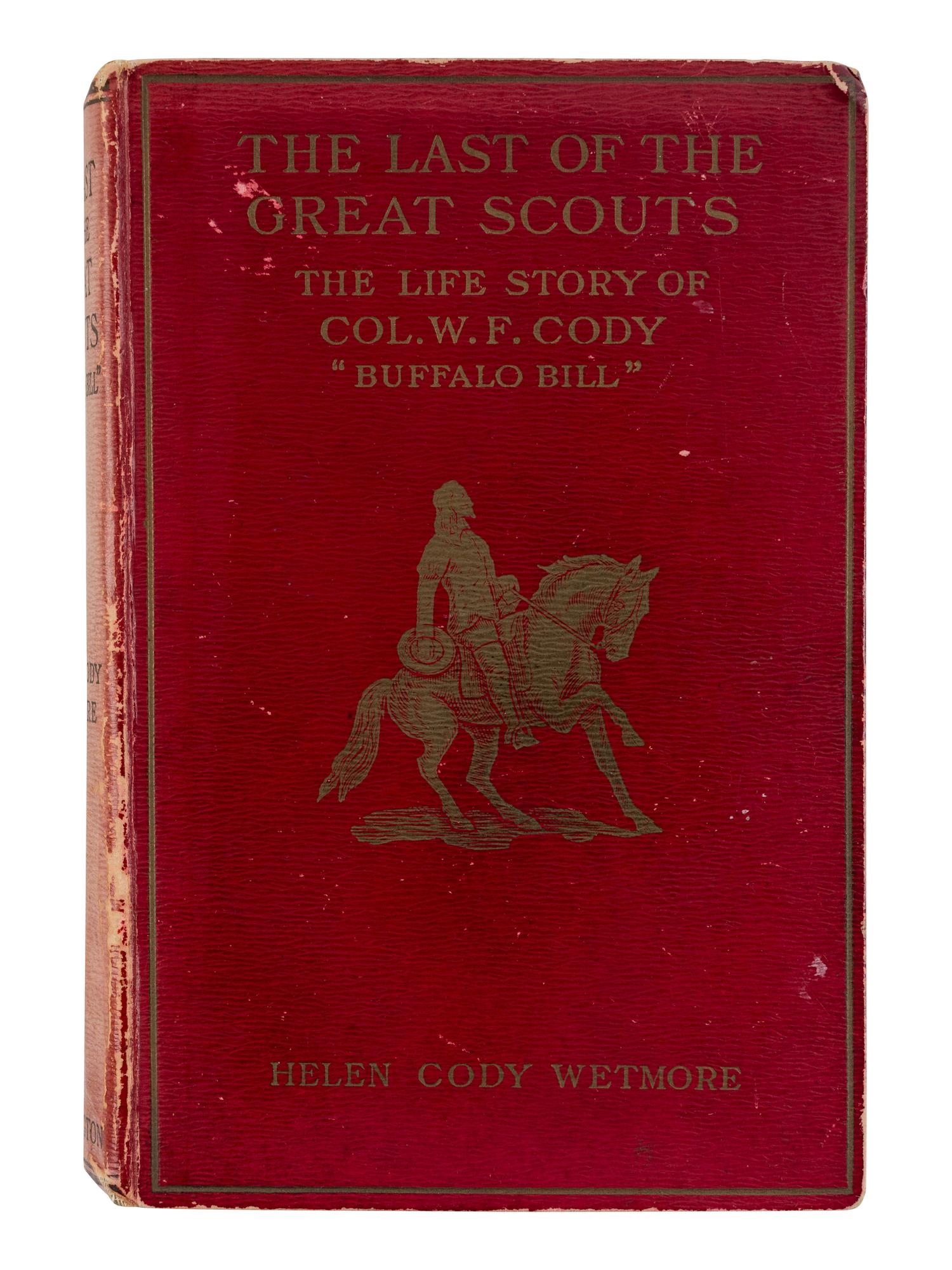 [CODY, William ("Buffalo Bill") (1846-1917)]. WETMORE, Helen Cody (1850-1911). The Last of the Great Scouts. The Life Story of Col. William F. Cody "Buffalo Bill," as Told to His Sister . London: The Partington Advertising Company, 1903.
