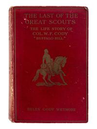 [CODY, William ("Buffalo Bill") (1846-1917)]. WETMORE, Helen Cody (1850-1911). The Last of the Great Scouts. The Life Story of Col. William F. Cody "Buffalo Bill," as Told to His Sister . London: The Partington Advertising Company, 1903.