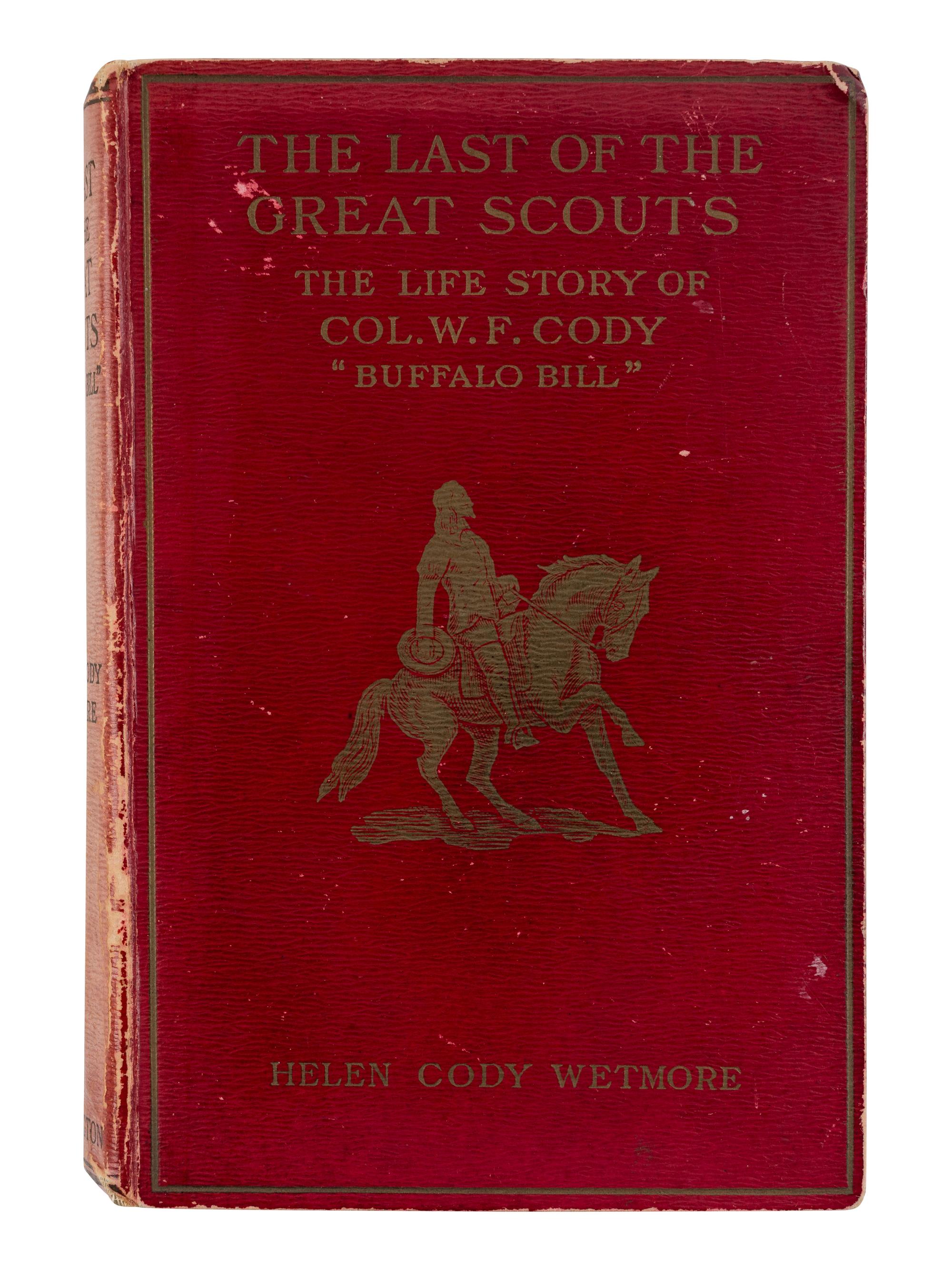 [CODY, William ("Buffalo Bill") (1846-1917)]. WETMORE, Helen Cody (1850-1911). The Last of the Great Scouts. The Life Story of Col. William F. Cody "Buffalo Bill," as Told to His Sister . London: The Partington Advertising Company, 1903.