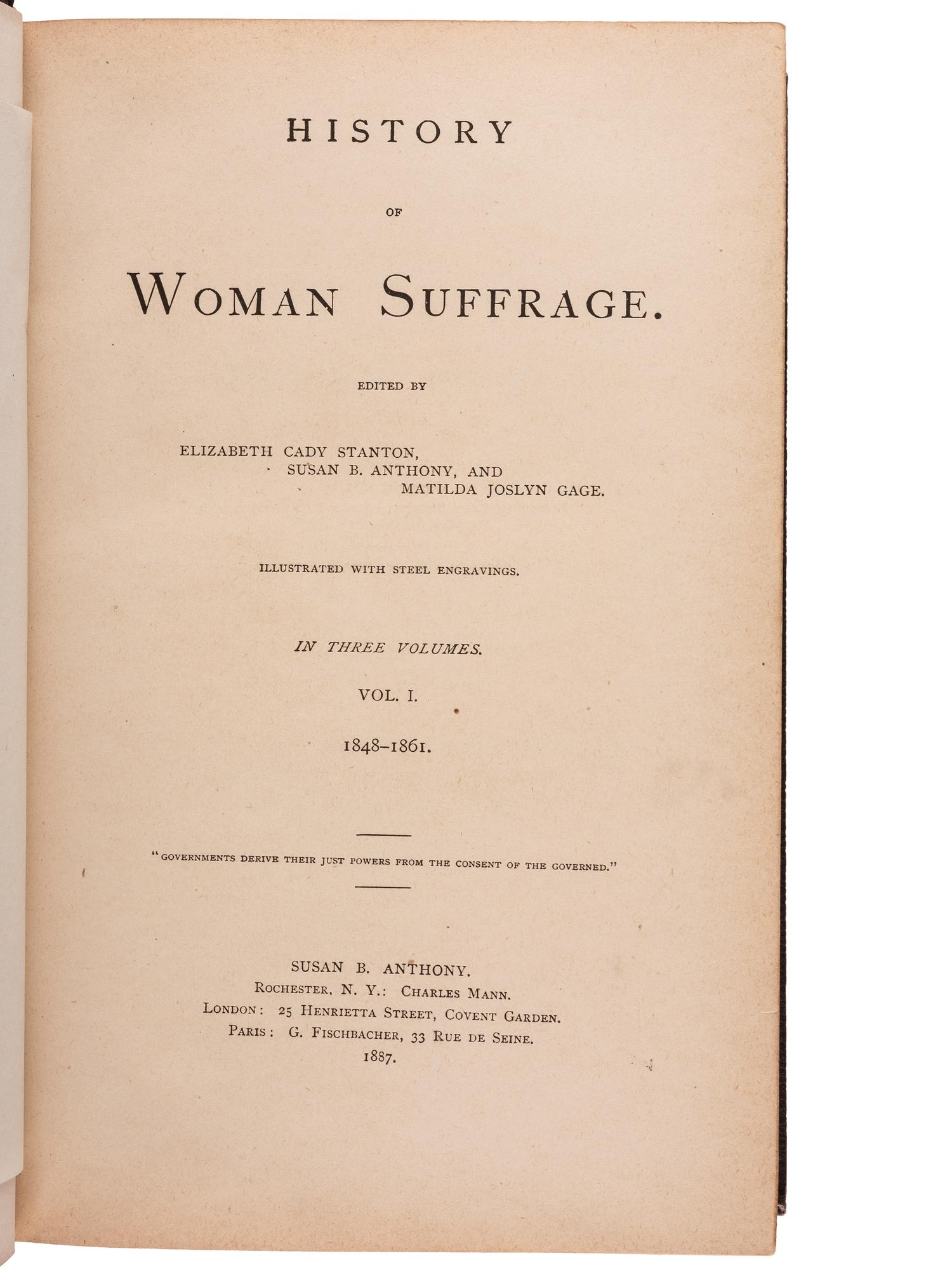 [WOMEN'S SUFFRAGE]. STANTON, Elizabeth Cady, Susan B. ANTHONY, and Matilda Joslyn GAGE, editors. History of Woman Suffrage . Rochester, NY: Susan B. Anthony, 1887. Vols. I-III only, EACH INSCRIBED BY SUSAN B. ANTHONY.