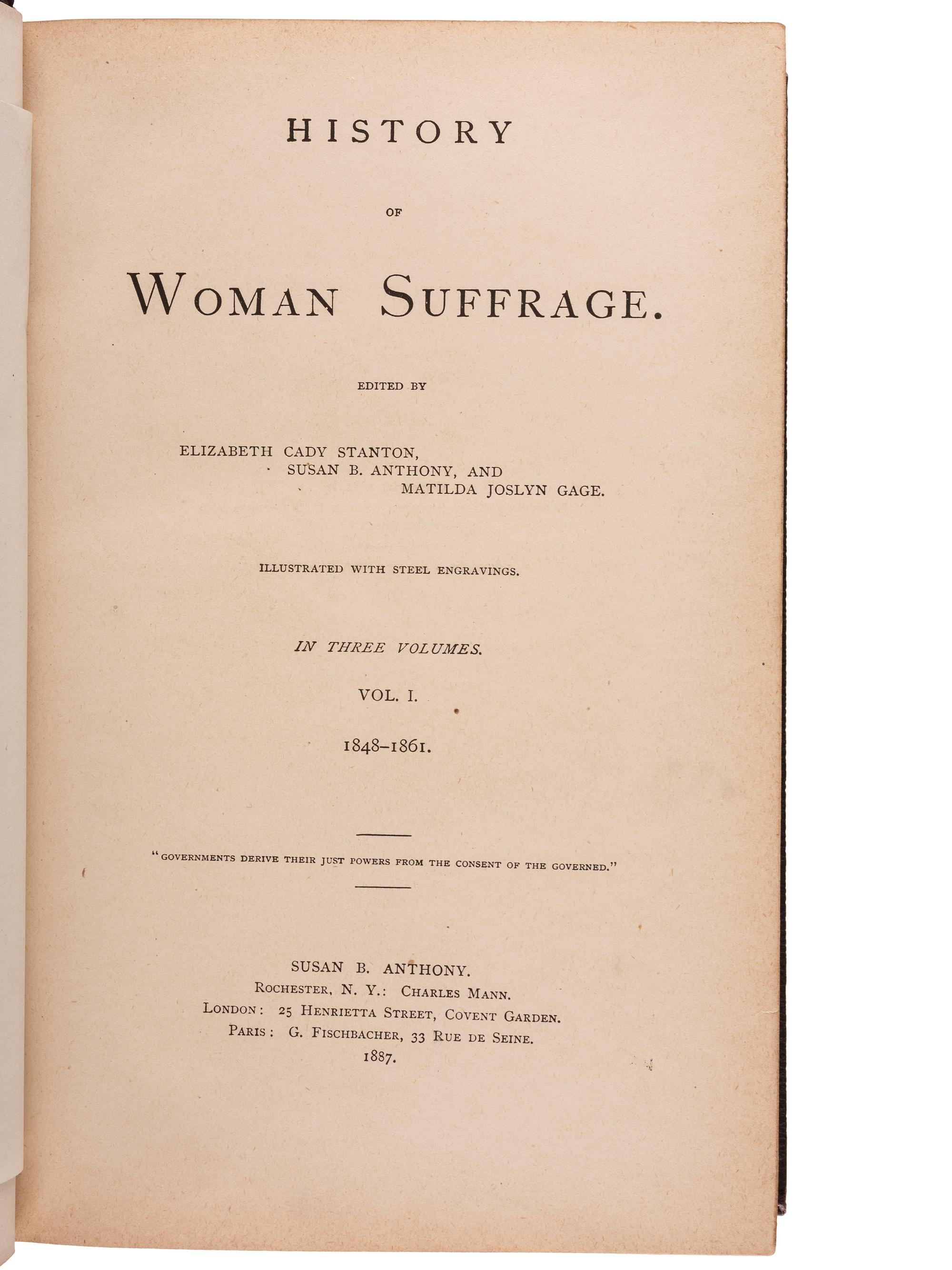 [WOMEN'S SUFFRAGE]. STANTON, Elizabeth Cady, Susan B. ANTHONY, and Matilda Joslyn GAGE, editors. History of Woman Suffrage . Rochester, NY: Susan B. Anthony, 1887. Vols. I-III only, EACH INSCRIBED BY SUSAN B. ANTHONY.