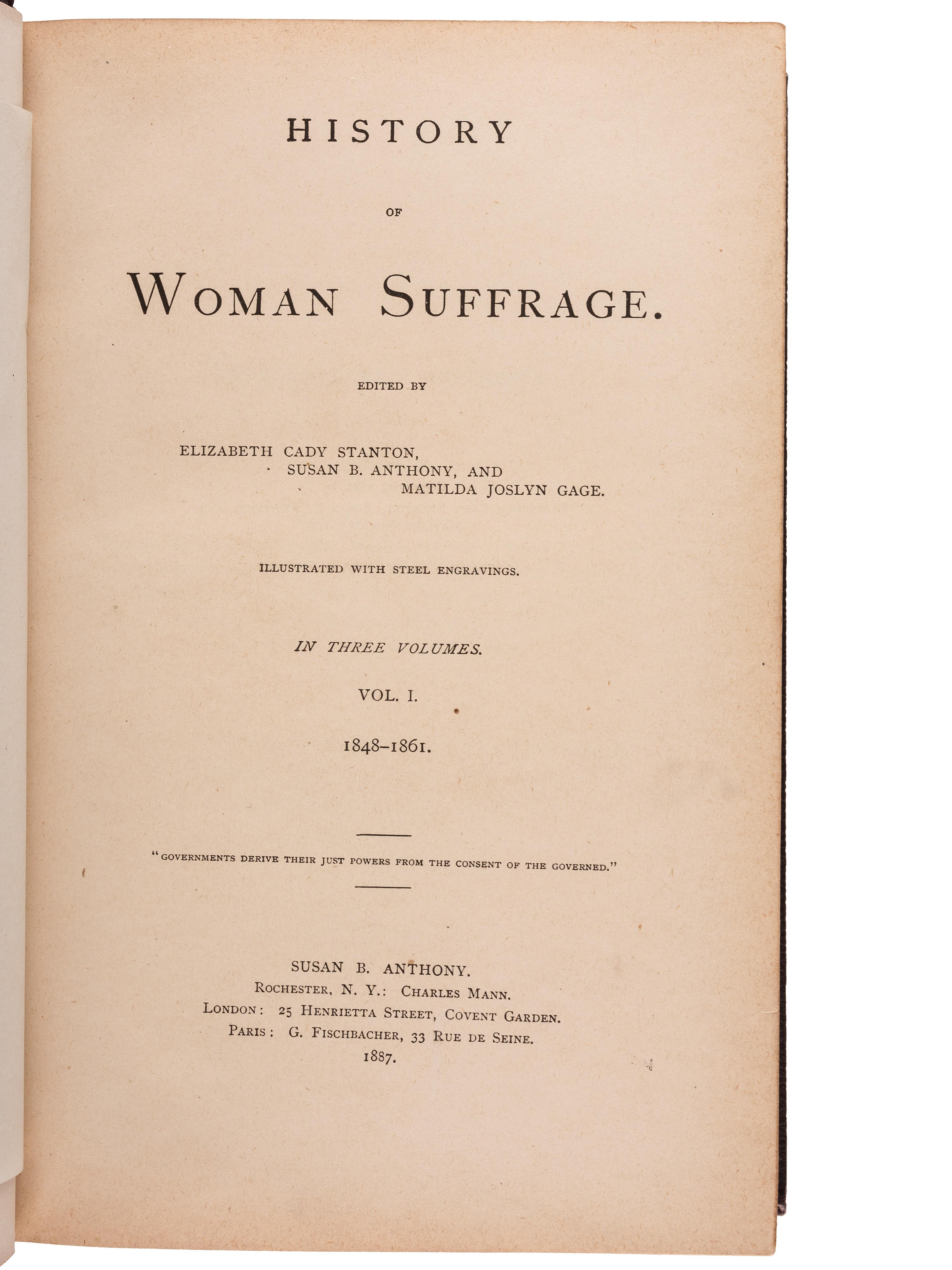 [WOMEN'S SUFFRAGE]. STANTON, Elizabeth Cady, Susan B. ANTHONY, and Matilda Joslyn GAGE, editors. History of Woman Suffrage . Rochester, NY: Susan B. Anthony, 1887. Vols. I-III only, EACH INSCRIBED BY SUSAN B. ANTHONY.