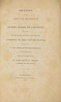 [Americana] Adams, John Quincy. Oration on the Life and Character of Gilbert Motier de Lafayette. Delivered at the Request of Both Houses of the Congress of the United States, Before them, in the House of Representatives at Washington, on the 31st of December, 1834