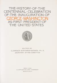 (WASHINGTON, GEORGE) The History of the Centennial Celebration of the Inauguration. New York, 1892. Limited edition.