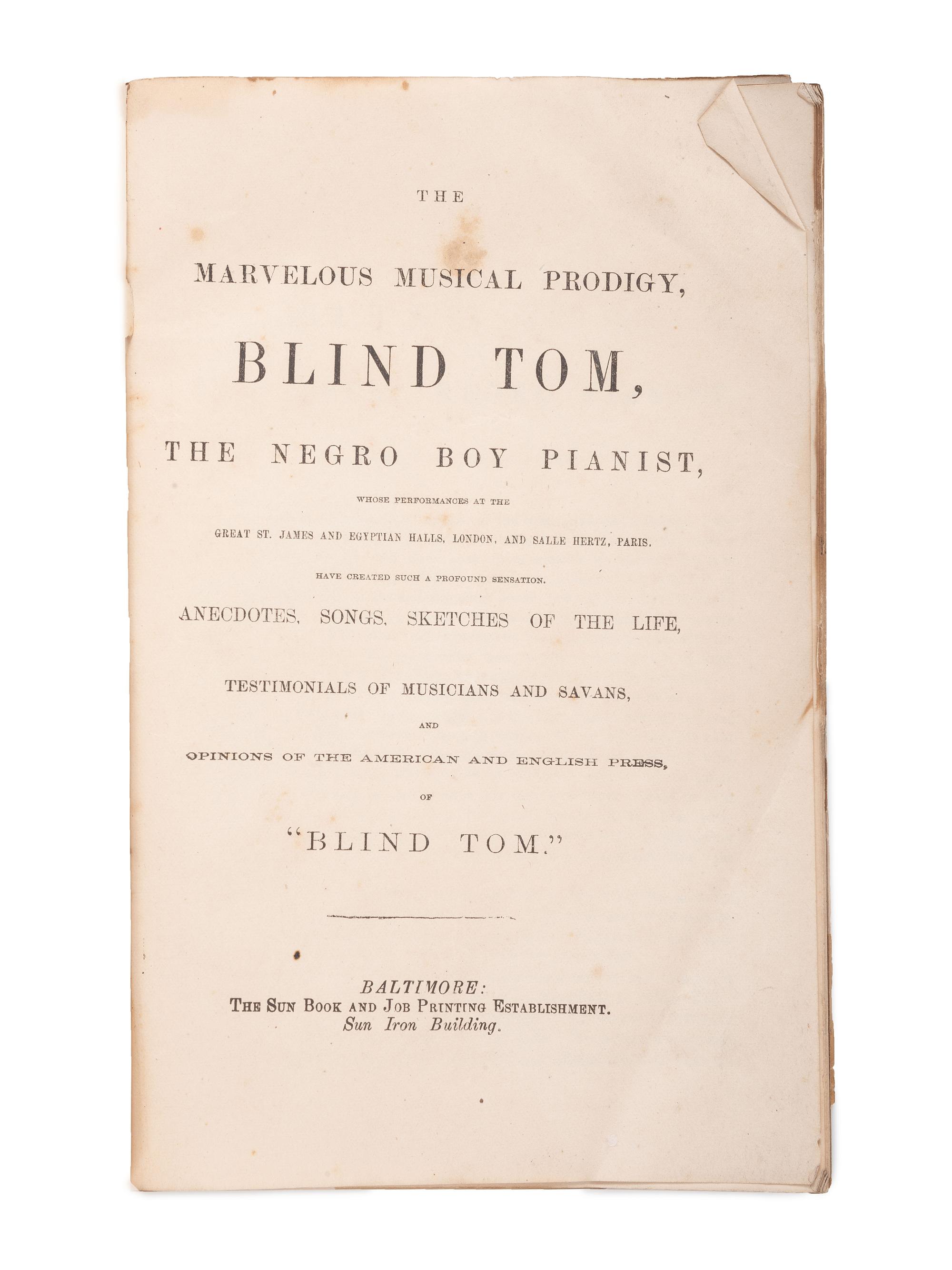 [MUSIC]. Songs, Sketch of the Life...of Blind Tom the Marvelous Musical Prodigy. Baltimore: The Sun Book and Job Printing Establishment, ca 1876.