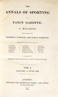 [Sporting] The Annals of Sporting and Fancy Gazette; A Magazine, Entirely Appropriated to Sporting Subjects and Fancy Pursuits; Containing every Thing Worthy of Remark on Hunting, Shooting, Coursing, Racing, Fishing, Cocking, Pugilism, Wrestling, Singlestick, Pedestrianism, Cricket, Billiards, Rowing, Sailing, &c., &c...