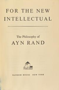 RAND, Ayn (1905-1982). For the New Intellectual The Philosophy of Ayn Rand. New York: Random House, 1961 [but later].