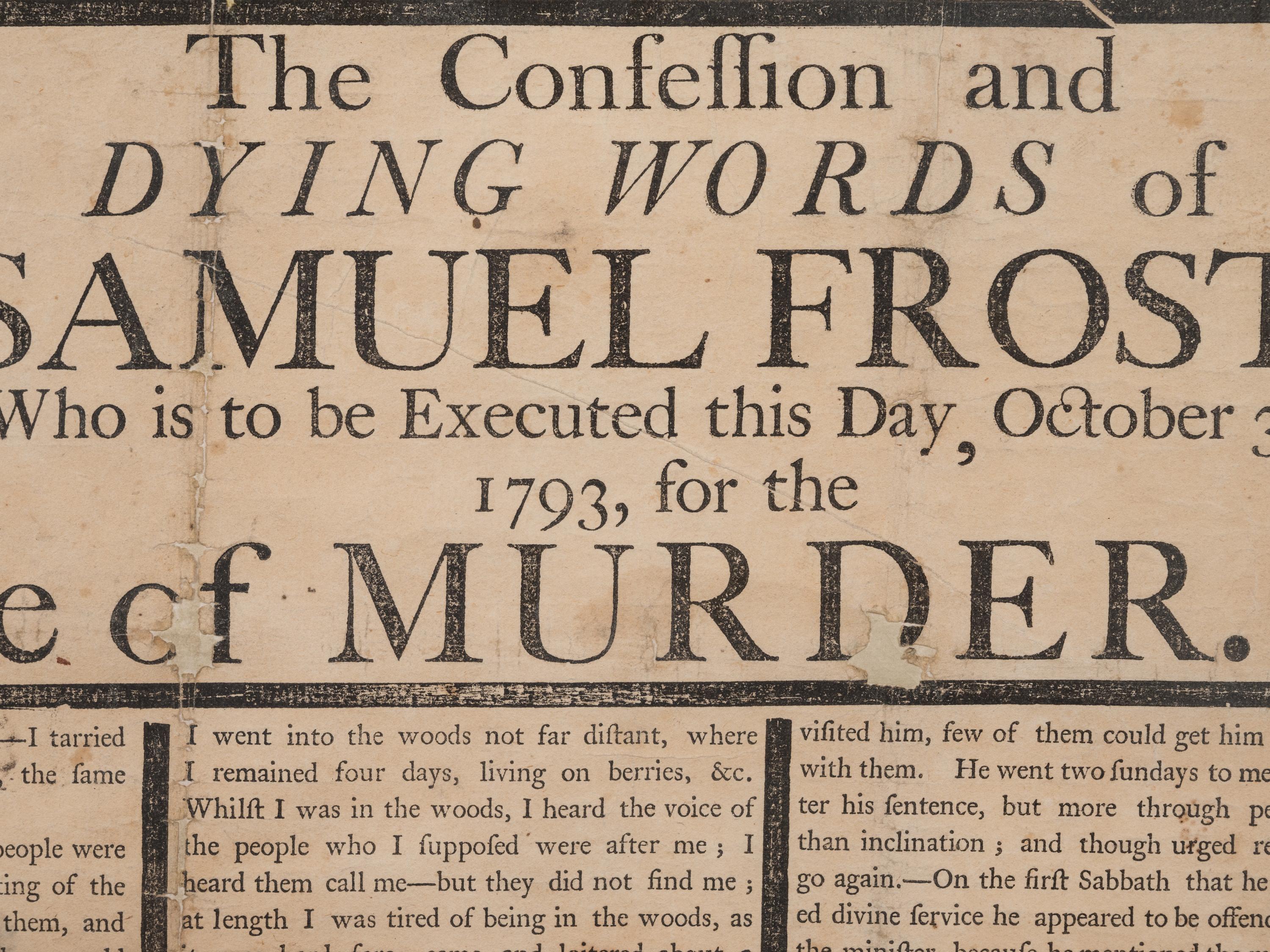 [CRIME]. The Confession & Dying Words of Samuel Frost, Who is to be Executed this Day, October 31, 1793, for the Horrid Crime of Murder . Worcester, MA: [Isaiah Thomas] Mr. Thomas's Printingoffice [sic], [1793].