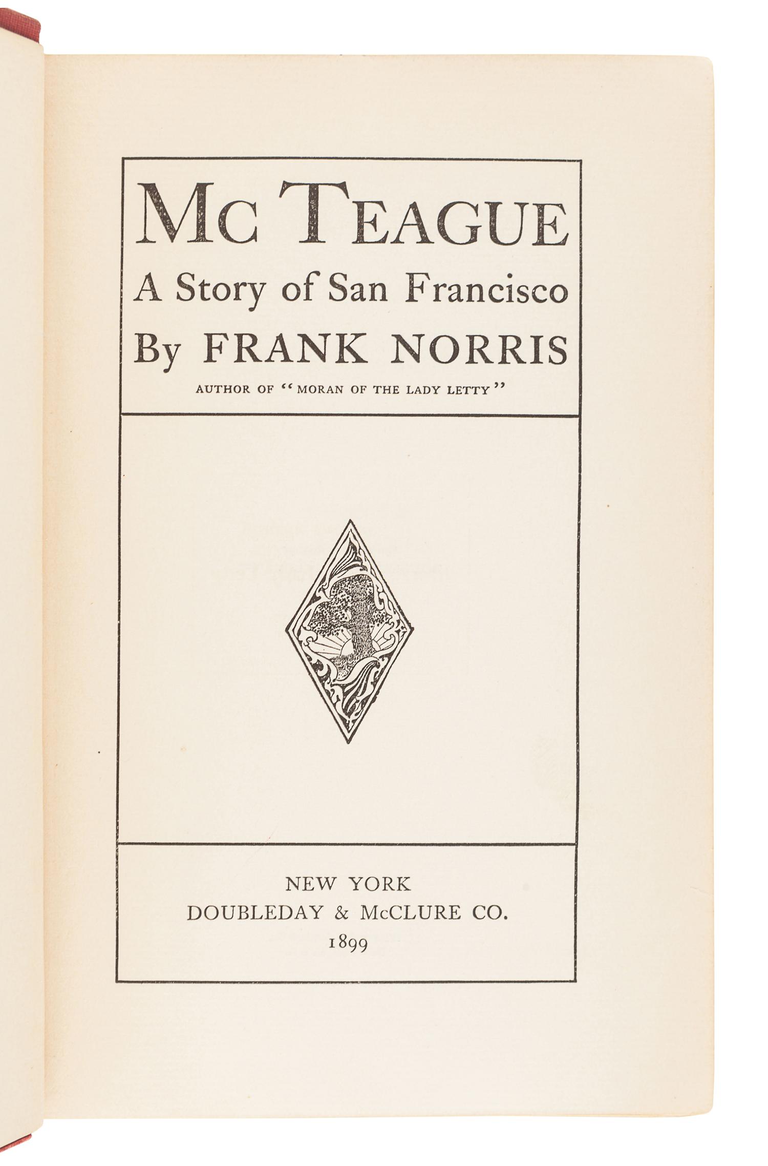 NORRIS, Frank (1870-1902). McTeague: A Story of San Francisco. New York: Doubleday & McClure Co., 1899.