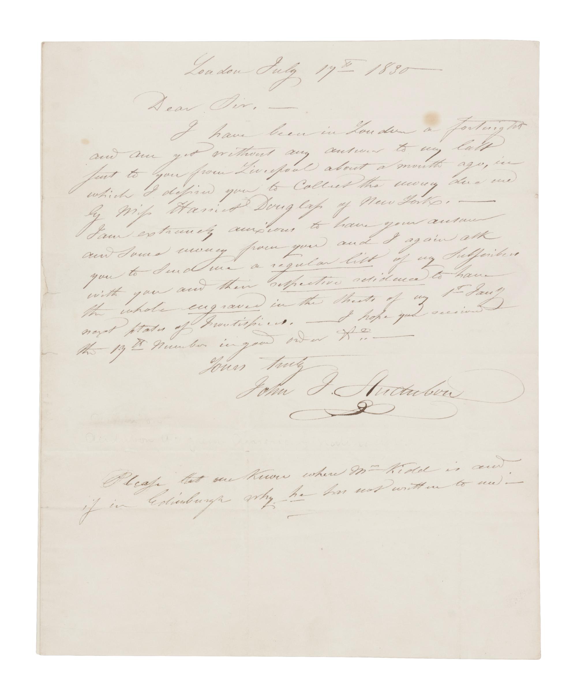 AUDUBON, John James (1785-1851). Autograph letter signed ("John J. Audubon") to Edinburgh bookseller Alexander Hill. London, 17 July 1830. One page, 4to (252 x 202 mm), with integral leaf addressed in holograph. Mailing folds, a few minor spots, remnants of mounting strip on integral address leaf.