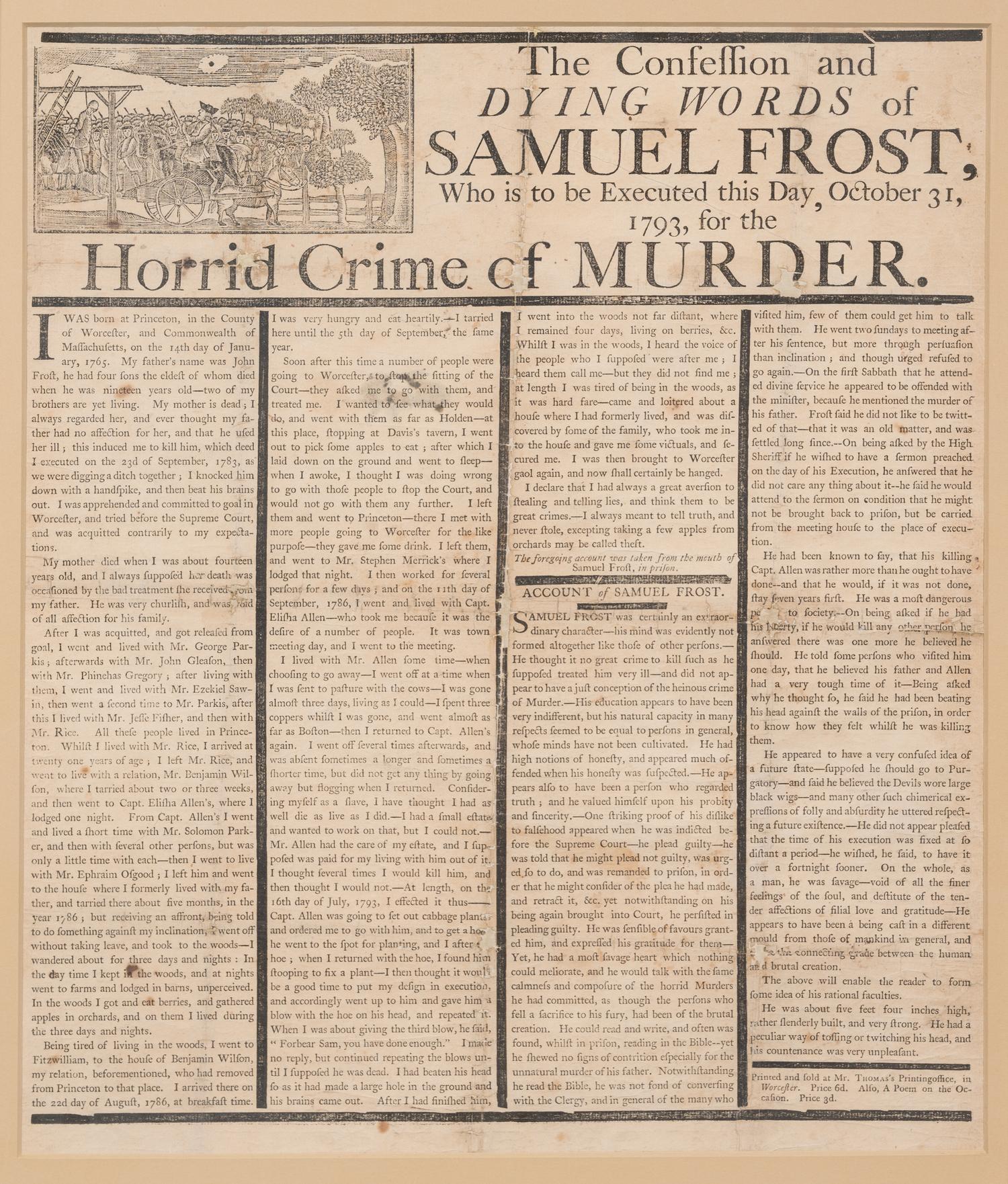 [CRIME]. The Confession & Dying Words of Samuel Frost, Who is to be Executed this Day, October 31, 1793, for the Horrid Crime of Murder . Worcester, MA: [Isaiah Thomas] Mr. Thomas's Printingoffice [sic], [1793].