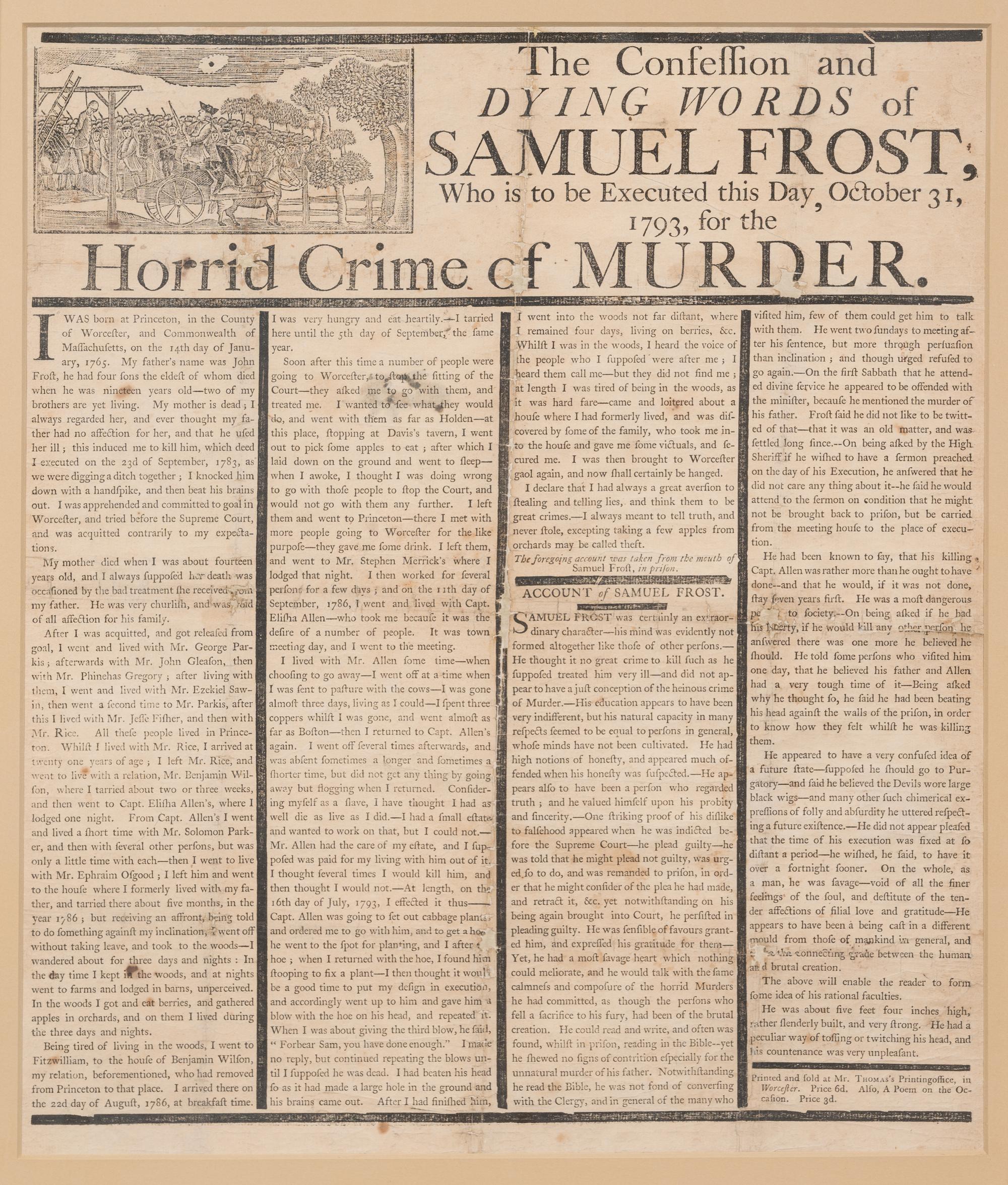 [CRIME]. The Confession & Dying Words of Samuel Frost, Who is to be Executed this Day, October 31, 1793, for the Horrid Crime of Murder . Worcester, MA: [Isaiah Thomas] Mr. Thomas's Printingoffice [sic], [1793].