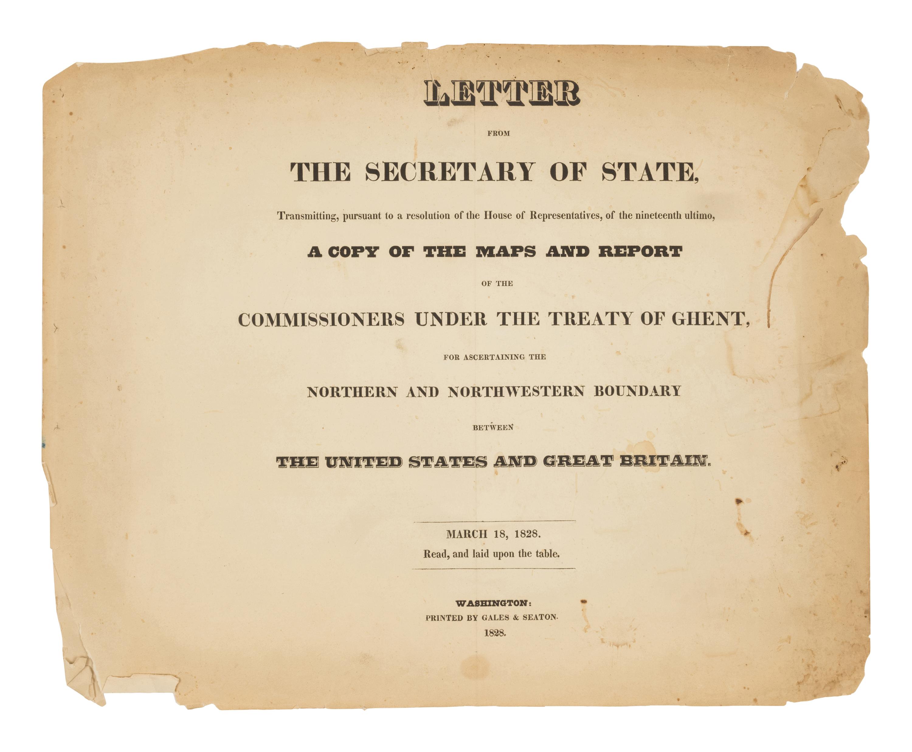 [U.S. DEPT. OF STATE] – Letter from the Secretary of State, Transmitting, pursuant to a resolution of the House of Representatives, of the nineteenth ultimo, a Copy of the Maps and Report of the Commissioners under the Treaty of Ghent, for Ascertaining the Northern and Northwestern Boundary between the United States and Great Britain. Washington, D.C.: Gales & Seaton, 18 March 1828.