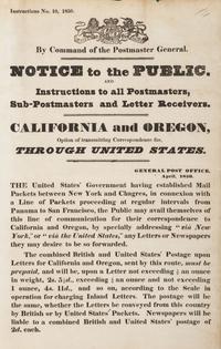 [POSTAL HISTORY]. By Command of the Postmaster General. Notice to the Public and Instructions to all Postmasters...California and Oregon. N.p., April 1850.