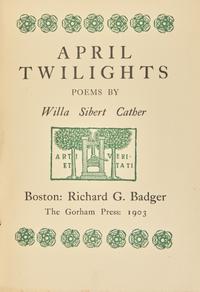 CATHER, Willa Sibert (1873-1947). April Twilights. Boston: Richard G. Badger/The Gorham Press, 1903.