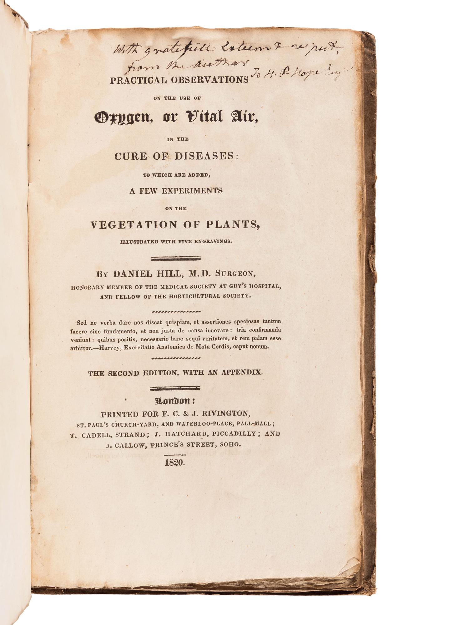 HILL, Daniel M.D. Practical Observations on the use of Oxygen, or Vital Air, in the Cure of Diseases: to which are added a few experiments on the Vegetation of Plants. London: for F. C. & J. Rivington, 1820.