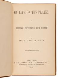 CUSTER, George Armstrong. (1839-1876). My Life on the Plains. Or, Personal Experiences with Indians . New York: Sheldon and Company, 1874.