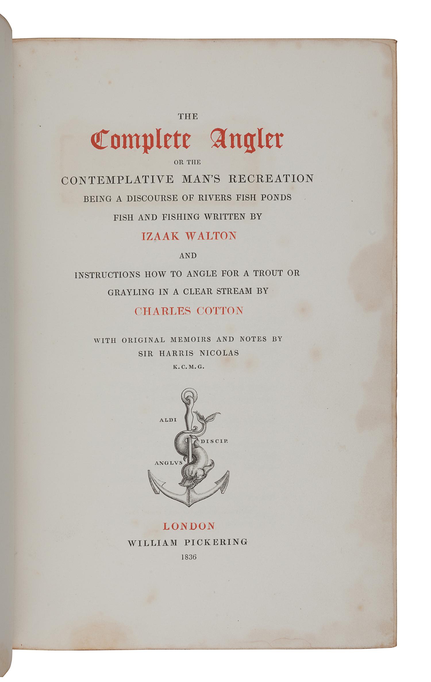 WALTON, Izaac (ca 1593-1683) -- COTTON, Charles (1630-1687). The Compleat Angler . Edited by Sir Harris Nicolas. London: William Pickering, 1836.