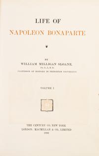 SLOANE, WILLIAM MILLIGAN. Life of Napoleon Bonaparte. New York, 1896. 3 vols.