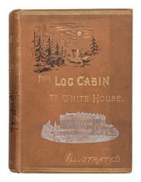 THAYER, William Makepeace. From Log Cabin to White House. 1884. Later edition.
