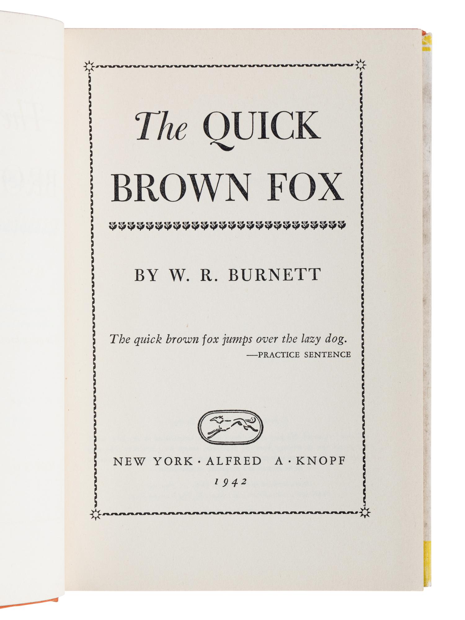 BURNETT, W. R. (1899-1982). The Quick Brown Fox . New York: Alfred A. Knopf, 1942. 8vo. Original cloth; publisher’s dust jacket. FIRST EDITION, BIBLIOGRAPHER ADRIAN GOLDSTONE’S COPY with his bookplate. A FINE ASSOCIATION.