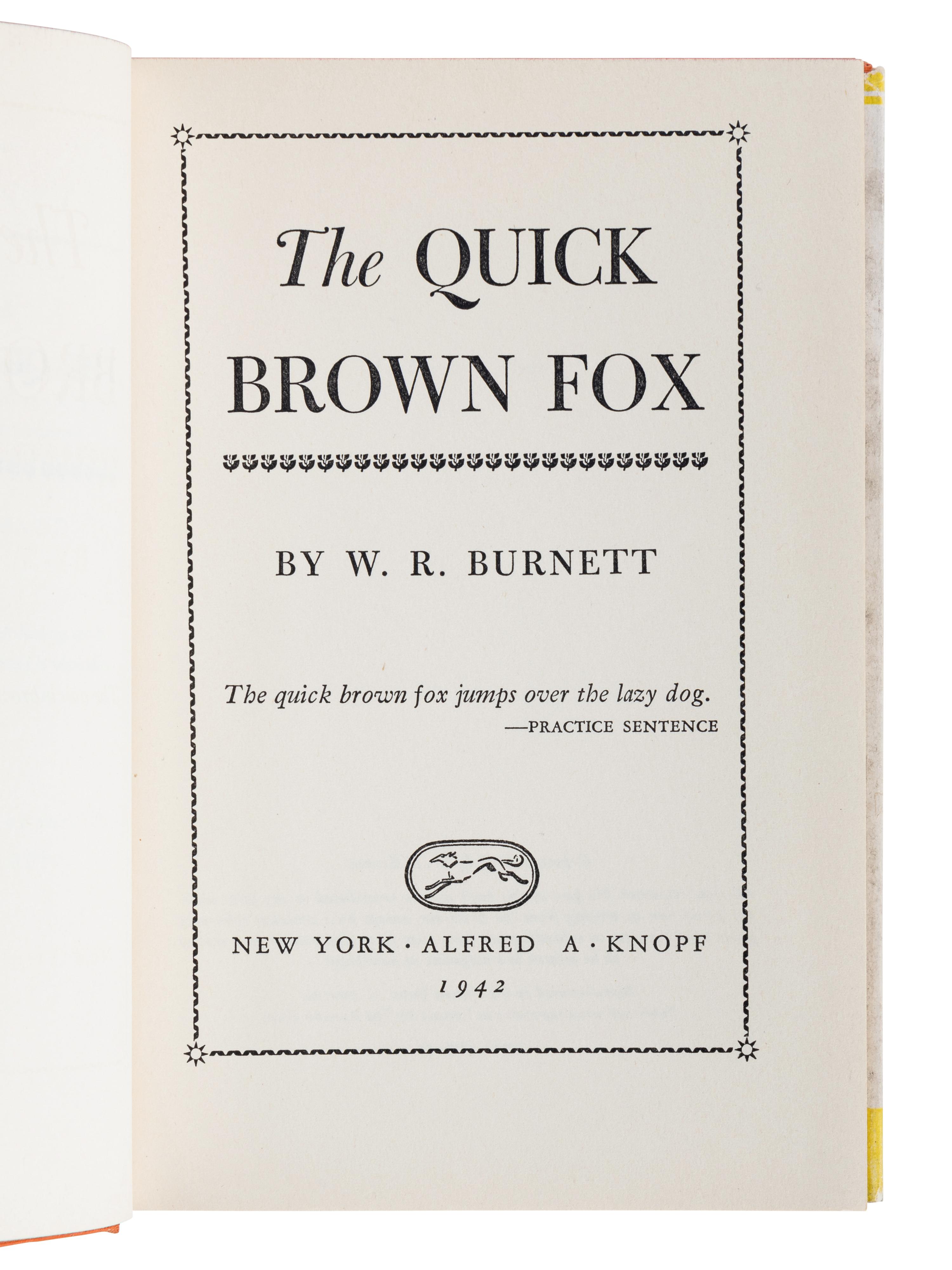 BURNETT, W. R. (1899-1982). The Quick Brown Fox . New York: Alfred A. Knopf, 1942. 8vo. Original cloth; publisher’s dust jacket. FIRST EDITION, BIBLIOGRAPHER ADRIAN GOLDSTONE’S COPY with his bookplate. A FINE ASSOCIATION.