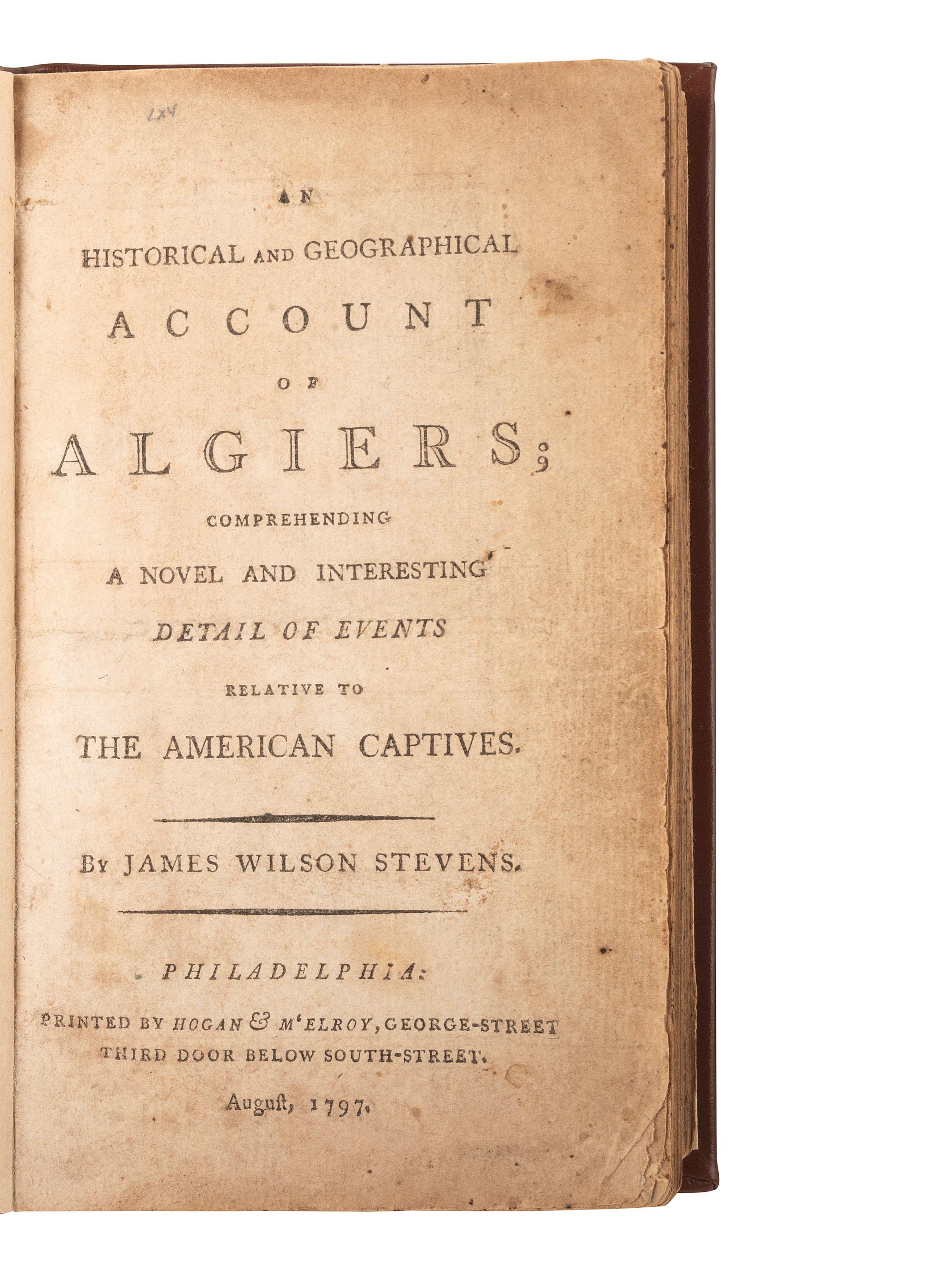 [PIRACY]. STEVENS, James Wilson. An Historical and Geographical Account of Algiers; comprehending a Novel an Interesting Detail of Events Relative to the American Captives . Philadelphia: Hogan & M'Elroy, August 1797.